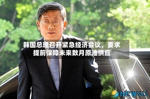 韩国总理召开紧急经济会议	，要求提前保障未来数月原油供应-第2张图片