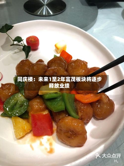 同庆楼:未来1至2年富茂板块将逐步释放业绩