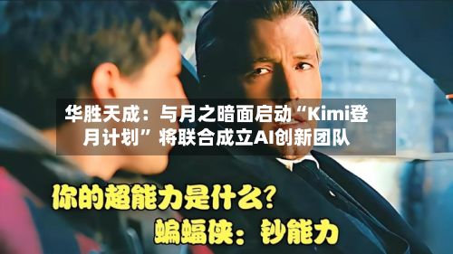 华胜天成:与月之暗面启动“Kimi登月计划” 将联合成立AI创新团队