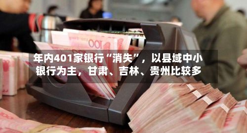 年内401家银行“消失”	，以县域中小银行为主，甘肃、吉林、贵州比较多-第2张图片