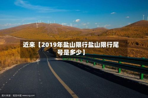 近来【2019年盐山限行盐山限行尾号是多少】