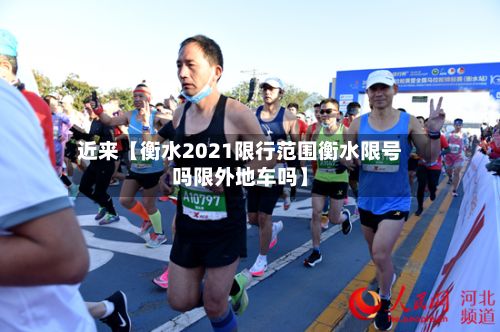 近来【衡水2021限行范围衡水限号吗限外地车吗】