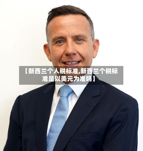 【新西兰个人税标准,新西兰个税标准是以美元为准吗】