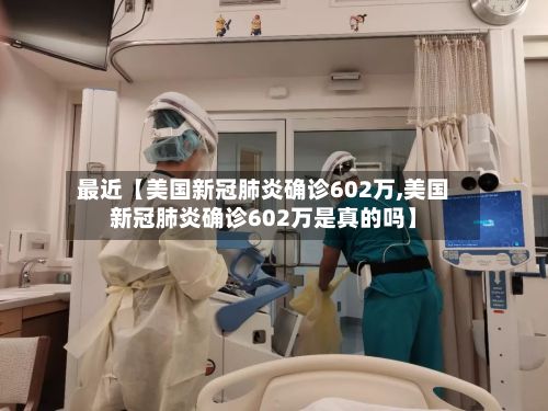 最近【美国新冠肺炎确诊602万,美国新冠肺炎确诊602万是真的吗】-第2张图片