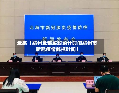 近来【郑州全部解封预计时间郑州市新冠疫情解控时间】