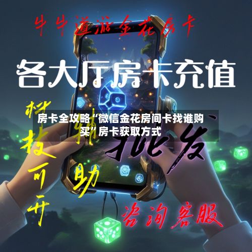 房卡全攻略“微信金花房间卡找谁购买”房卡获取方式-第2张图片