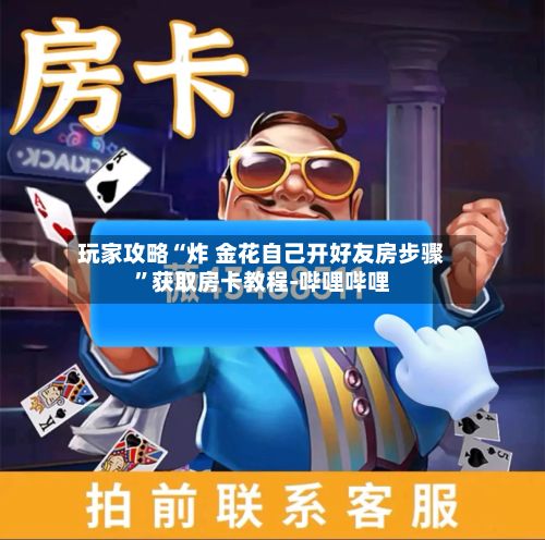 玩家攻略“炸 金花自己开好友房步骤	”获取房卡教程-哔哩哔哩-第2张图片