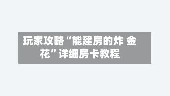 玩家攻略“能建房的炸 金花”详细房卡教程