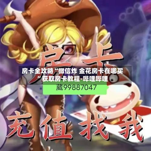 房卡全攻略“微信炸 金花房卡在哪买”获取房卡教程-哔哩哔哩-第2张图片