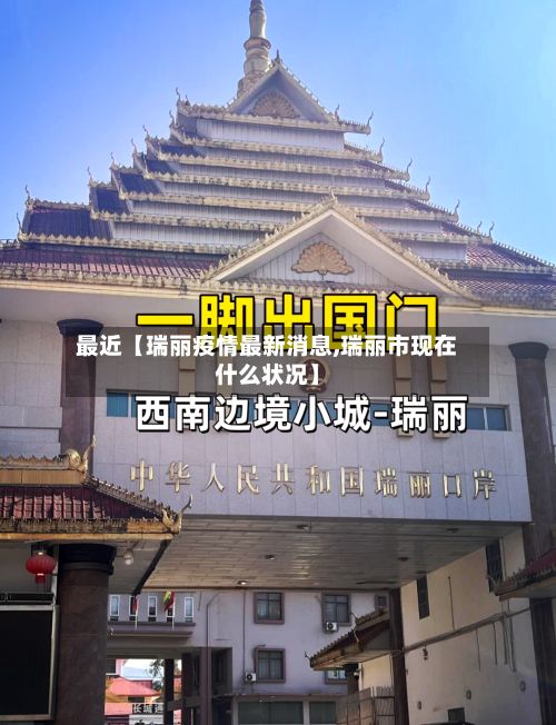 最近【瑞丽疫情最新消息,瑞丽市现在什么状况】-第2张图片