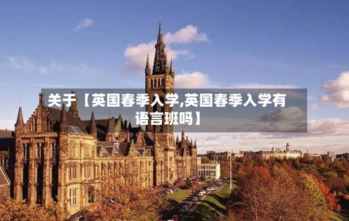 关于【英国春季入学,英国春季入学有语言班吗】