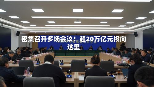 密集召开多场会议！超20万亿元投向这里