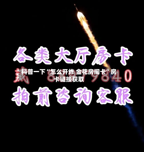 科普一下“怎么开炸 金花房间卡”房卡链接获取-第2张图片
