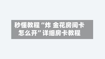 秒懂教程“炸 金花房间卡怎么开”详细房卡教程-第2张图片
