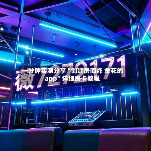 一分钟实测分享“创建房间炸 金花的app”详细房卡教程-第2张图片