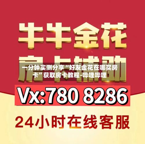 一分钟实测分享“好友金花在哪买房卡	”获取房卡教程-哔哩哔哩-第2张图片