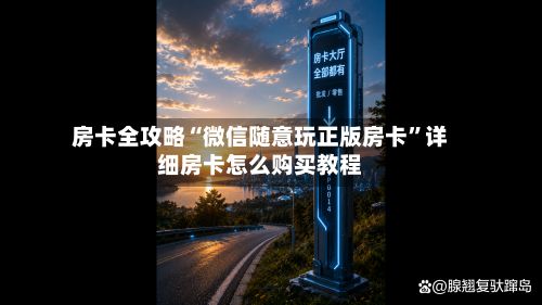 房卡全攻略“微信随意玩正版房卡”详细房卡怎么购买教程-第2张图片
