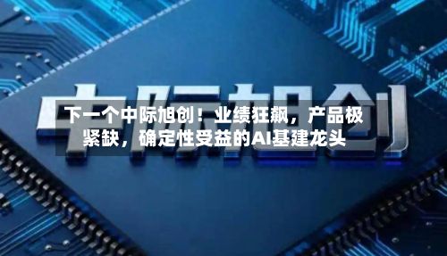 下一个中际旭创！业绩狂飙，产品极紧缺，确定性受益的AI基建龙头-第2张图片