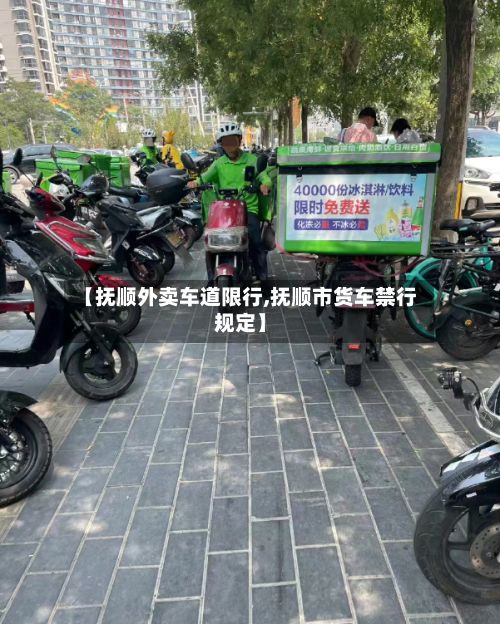【抚顺外卖车道限行,抚顺市货车禁行规定】