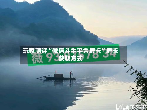 玩家测评“微信斗牛平台房卡	”房卡获取方式-第3张图片