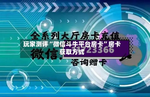 玩家测评“微信斗牛平台房卡”房卡获取方式-第2张图片