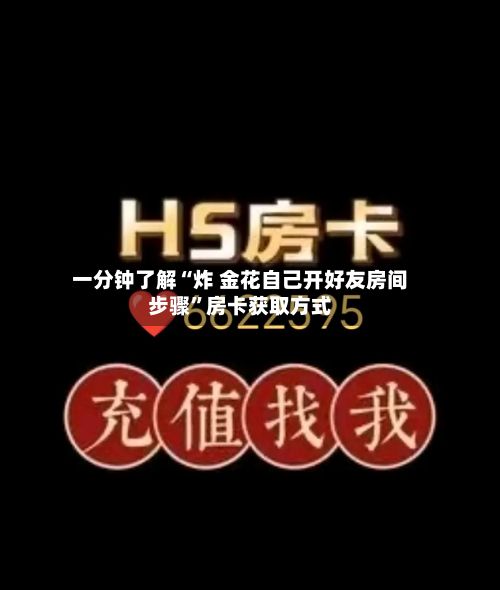 一分钟了解“炸 金花自己开好友房间步骤	”房卡获取方式-第2张图片
