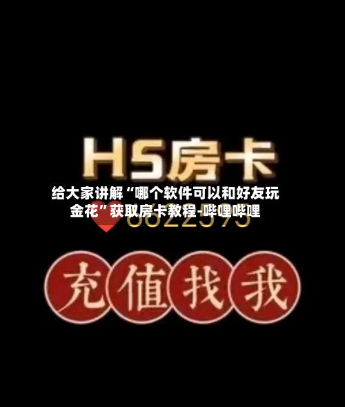 给大家讲解“哪个软件可以和好友玩金花”获取房卡教程-哔哩哔哩-第2张图片