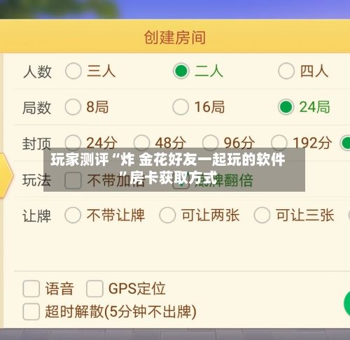 玩家测评“炸 金花好友一起玩的软件”房卡获取方式
