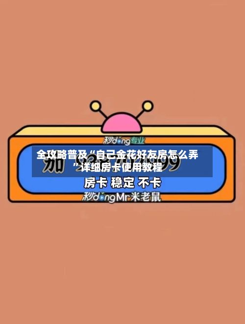 全攻略普及“自己金花好友房怎么弄”详细房卡使用教程