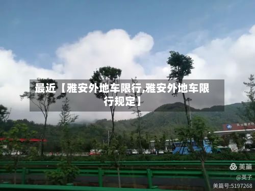 最近【雅安外地车限行,雅安外地车限行规定】