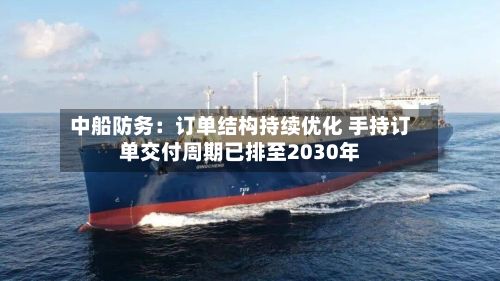 中船防务:订单结构持续优化 手持订单交付周期已排至2030年