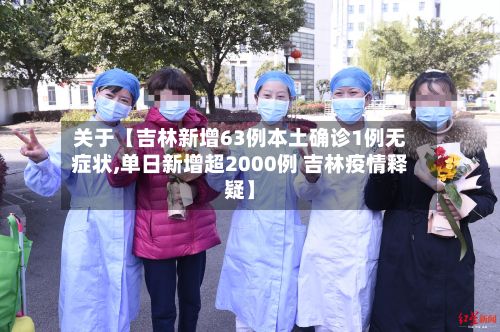 关于【吉林新增63例本土确诊1例无症状,单日新增超2000例 吉林疫情释疑】-第2张图片