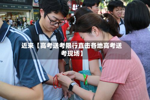 近来【高考送考限行直击各地高考送考现场】-第2张图片