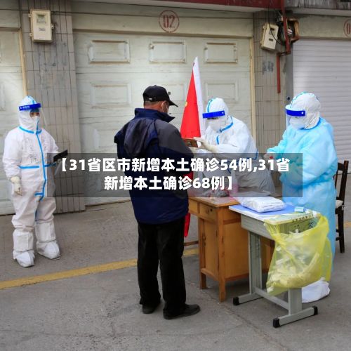 【31省区市新增本土确诊54例,31省新增本土确诊68例】