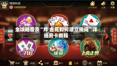 全攻略普及“炸 金花如何建立房间	”详细房卡教程-第2张图片