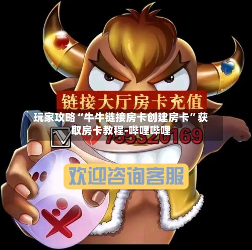 玩家攻略“牛牛链接房卡创建房卡”获取房卡教程-哔哩哔哩
