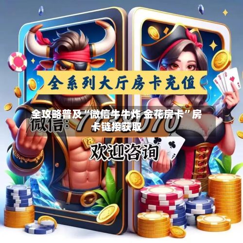 全攻略普及“微信牛牛炸 金花房卡	”房卡链接获取-第2张图片