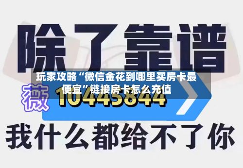 玩家攻略“微信金花到哪里买房卡最便宜”链接房卡怎么充值-第2张图片