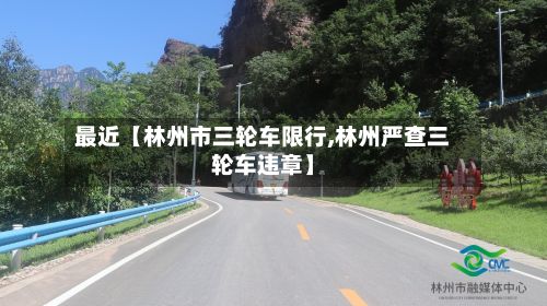 最近【林州市三轮车限行,林州严查三轮车违章】