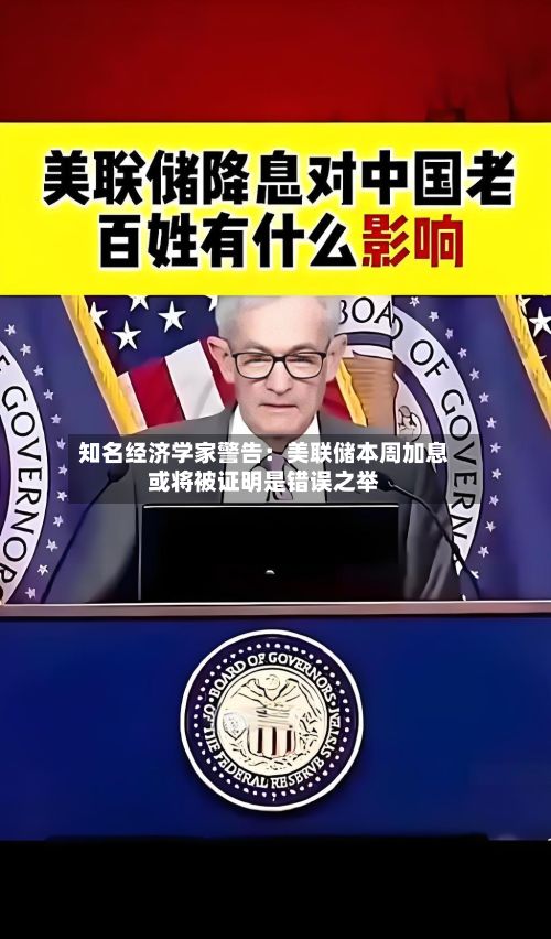 知名经济学家警告：美联储本周加息或将被证明是错误之举
