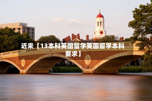 近来【13本科英国留学英国留学本科要求】-第3张图片