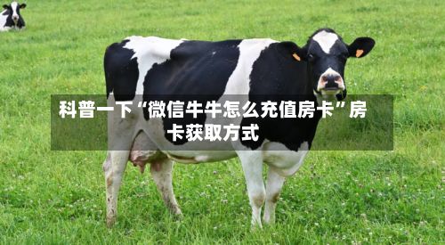 科普一下“微信牛牛怎么充值房卡”房卡获取方式-第2张图片